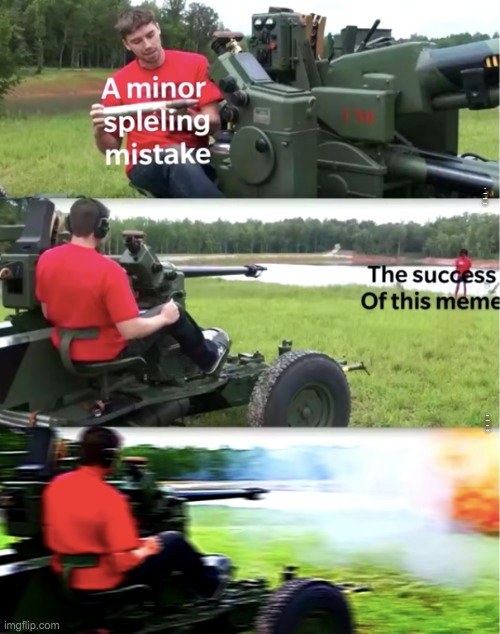 Tank vs. little brother | A MINOR SPLELING MISTAKE; THE SUCCESS OF THIS MEME | image tagged in memes,funny,fun,frontpage,baby jesus love you | made w/ Imgflip meme maker