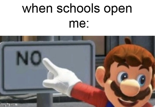 mario no sign | when schools open; me: | image tagged in mario no sign | made w/ Imgflip meme maker
