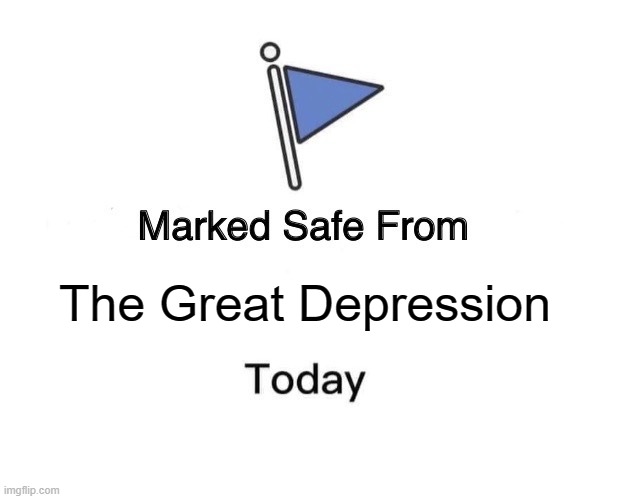 Me in 2020 | The Great Depression | image tagged in memes,marked safe from | made w/ Imgflip meme maker