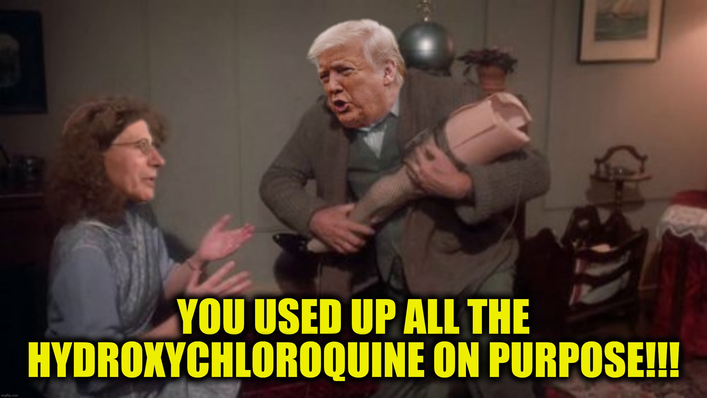Bad Photoshop Sunday presents:  Be sure to take your remdesivir | YOU USED UP ALL THE HYDROXYCHLOROQUINE ON PURPOSE!!! | image tagged in bad photoshop sunday,a christmas story,donald trump,anthony fauci,leg lamp | made w/ Imgflip meme maker