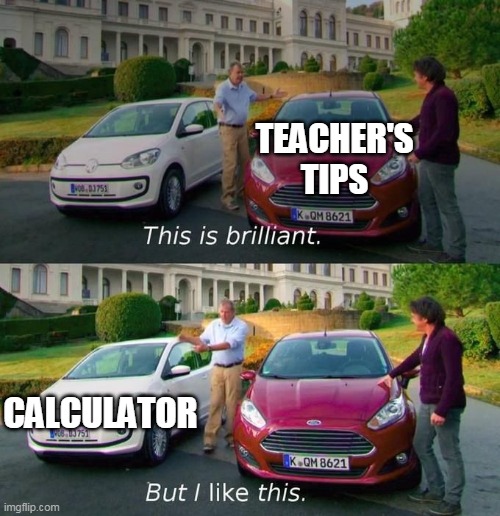 This Is Brilliant But I Like This | TEACHER'S TIPS; CALCULATOR | image tagged in this is brilliant but i like this | made w/ Imgflip meme maker