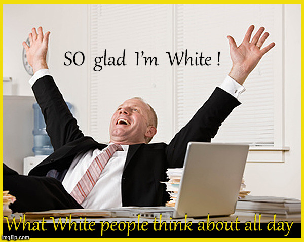 What White people think about | image tagged in what white people think about,white,black,racism,lol so funny,funny memes | made w/ Imgflip meme maker