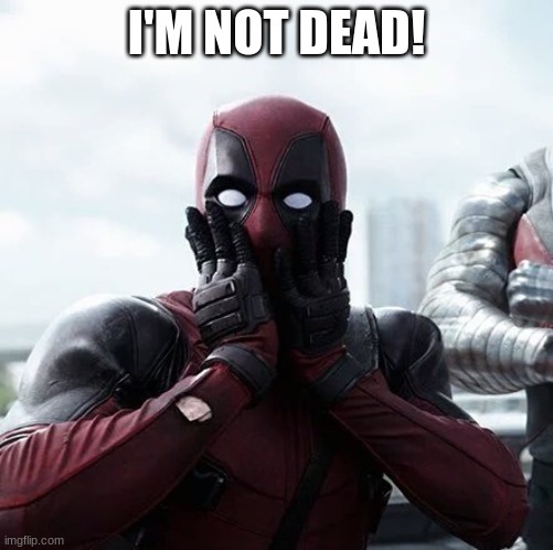 Deadpool Surprised | I'M NOT DEAD! | image tagged in memes,deadpool surprised | made w/ Imgflip meme maker