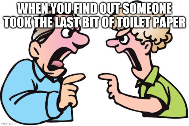 funny | WHEN YOU FIND OUT SOMEONE TOOK THE LAST BIT OF TOILET PAPER | image tagged in toilet paper | made w/ Imgflip meme maker