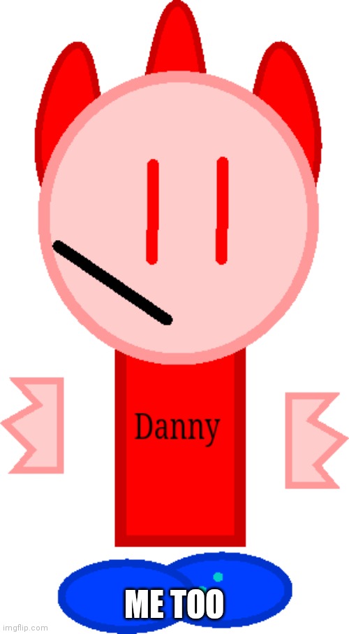 T pose Danny | ME TOO | image tagged in t pose danny | made w/ Imgflip meme maker
