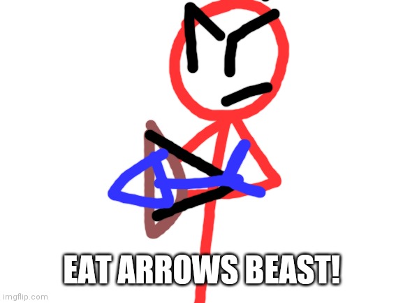 Blank White Template | EAT ARROWS BEAST! | image tagged in blank white template | made w/ Imgflip meme maker
