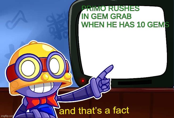 True, Carl | PRIMO RUSHES IN GEM GRAB WHEN HE HAS 10 GEMS | image tagged in true carl | made w/ Imgflip meme maker