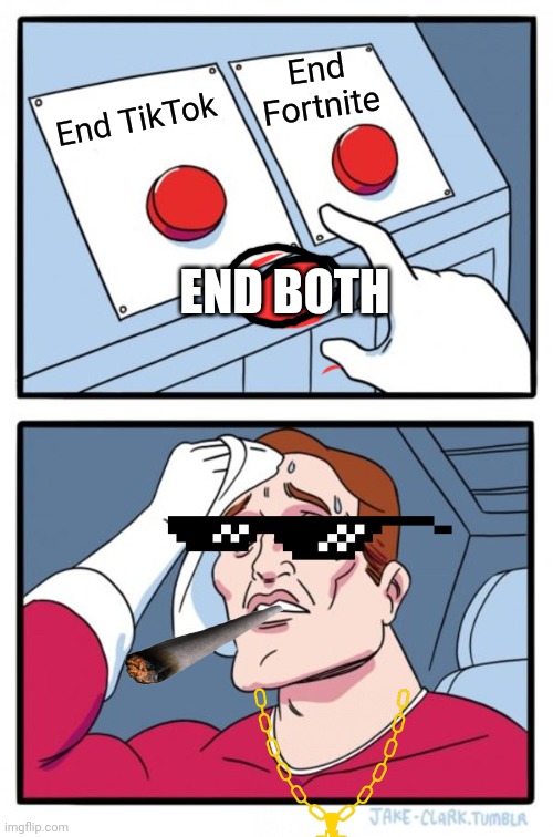 DO IT | End Fortnite; End TikTok; END BOTH | image tagged in memes,two buttons | made w/ Imgflip meme maker
