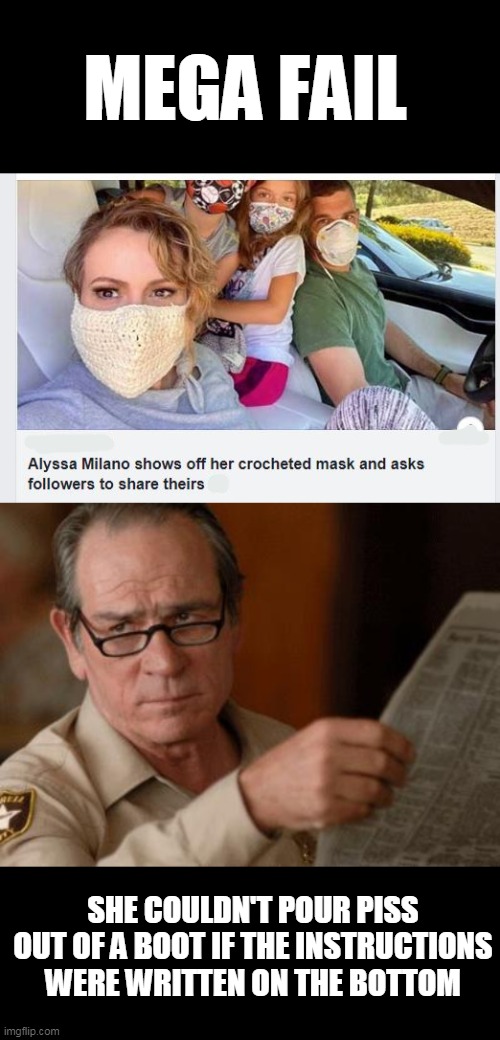 FAIL |  MEGA FAIL; SHE COULDN'T POUR PISS OUT OF A BOOT IF THE INSTRUCTIONS WERE WRITTEN ON THE BOTTOM | image tagged in tommy lee jones,stupid people,alyssa milano | made w/ Imgflip meme maker