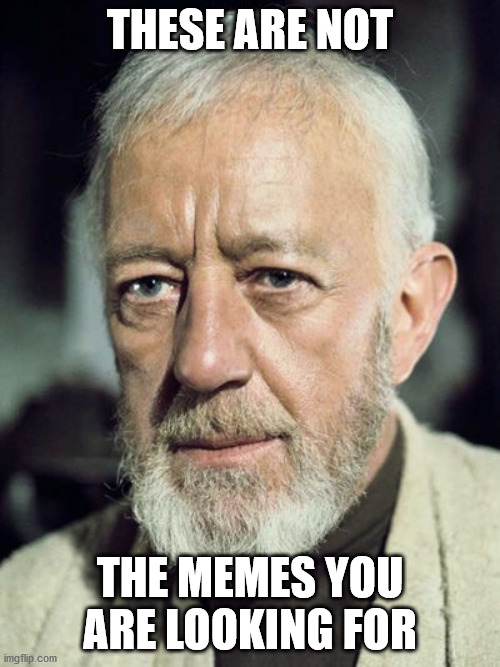 obi one kenobi | THESE ARE NOT; THE MEMES YOU ARE LOOKING FOR | image tagged in obi one kenobi | made w/ Imgflip meme maker
