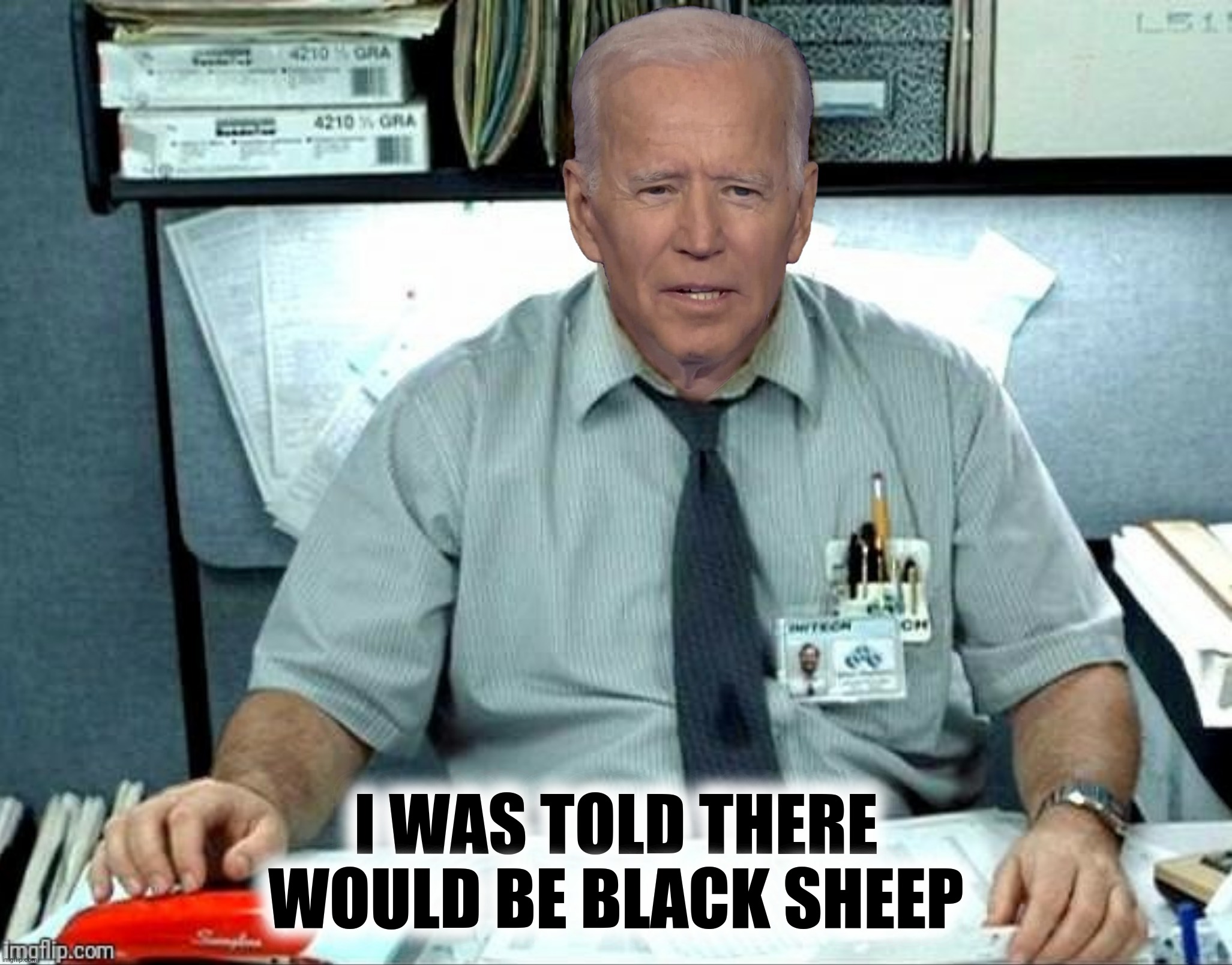 Bad Photoshop Sunday presents:  C'mon man, they're just as smart as the white voters! | I WAS TOLD THERE WOULD BE BLACK SHEEP | image tagged in bad photoshop sunday,joe biden,office space | made w/ Imgflip meme maker