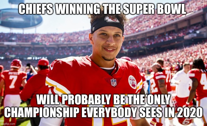 Patrick Mahomes Smiling | CHIEFS WINNING THE SUPER BOWL; WILL PROBABLY BE THE ONLY CHAMPIONSHIP EVERYBODY SEES IN 2020 | image tagged in patrick mahomes smiling | made w/ Imgflip meme maker