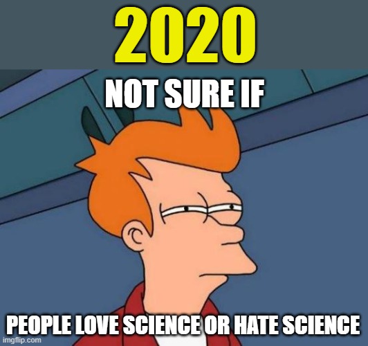 Either way they sure love their cell phones. |  2020; NOT SURE IF; PEOPLE LOVE SCIENCE OR HATE SCIENCE | image tagged in memes,futurama fry,science,2020,anti-science | made w/ Imgflip meme maker
