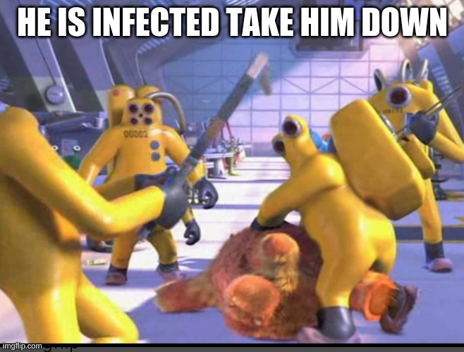 covid-19 take down | HE IS INFECTED TAKE HIM DOWN | image tagged in covid 19 | made w/ Imgflip meme maker