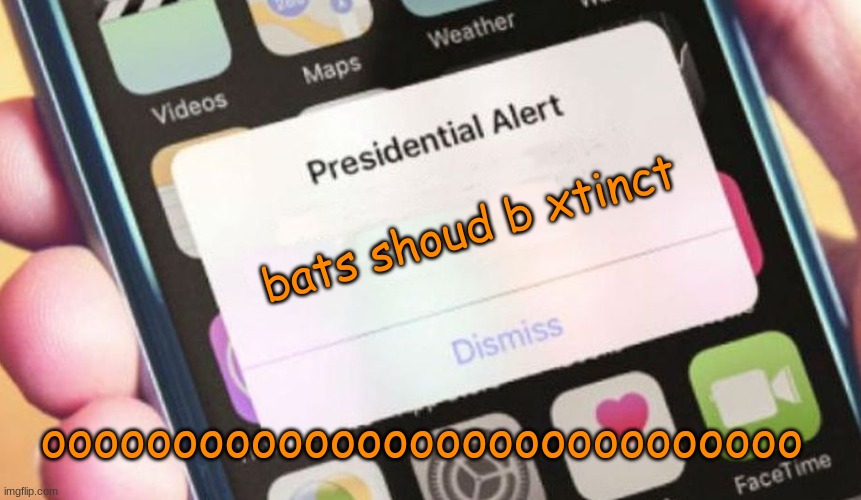Presidential Alert Meme | bats shoud b xtinct; ooooooooooooooooooooooooooooo | image tagged in memes,presidential alert | made w/ Imgflip meme maker