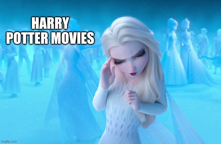 Elsa Cringe |  HARRY POTTER MOVIES | image tagged in elsa cringe | made w/ Imgflip meme maker