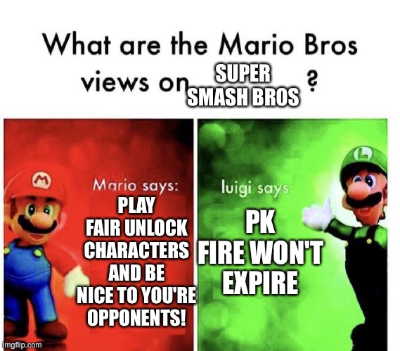 Ness be like BBBBBBBBBBBBBBBBBBBB | SUPER SMASH BROS; PK FIRE WON'T EXPIRE; PLAY FAIR UNLOCK CHARACTERS AND BE NICE TO YOU'RE OPPONENTS! | image tagged in mario bros views,fun,super smash bros | made w/ Imgflip meme maker