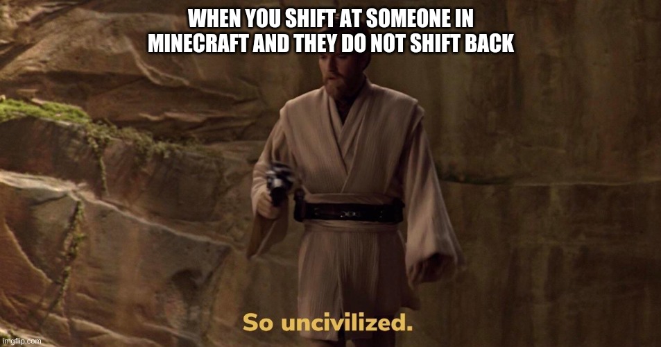 How rude | WHEN YOU SHIFT AT SOMEONE IN MINECRAFT AND THEY DO NOT SHIFT BACK | image tagged in minecraft,starwars,funny,memes | made w/ Imgflip meme maker