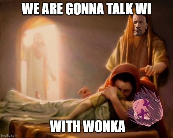 WE ARE GONNA TALK WI; WITH WONKA | image tagged in willy wonka,dwayne johnson,jesus,taxi,annasophia robb | made w/ Imgflip meme maker