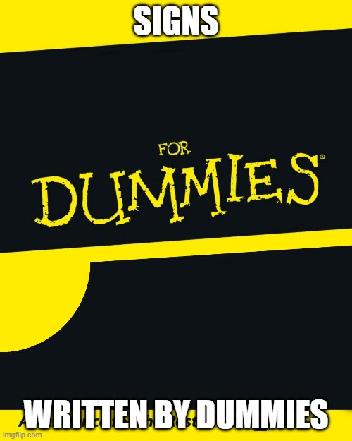 Signs | SIGNS; WRITTEN BY DUMMIES | image tagged in for dummies | made w/ Imgflip meme maker