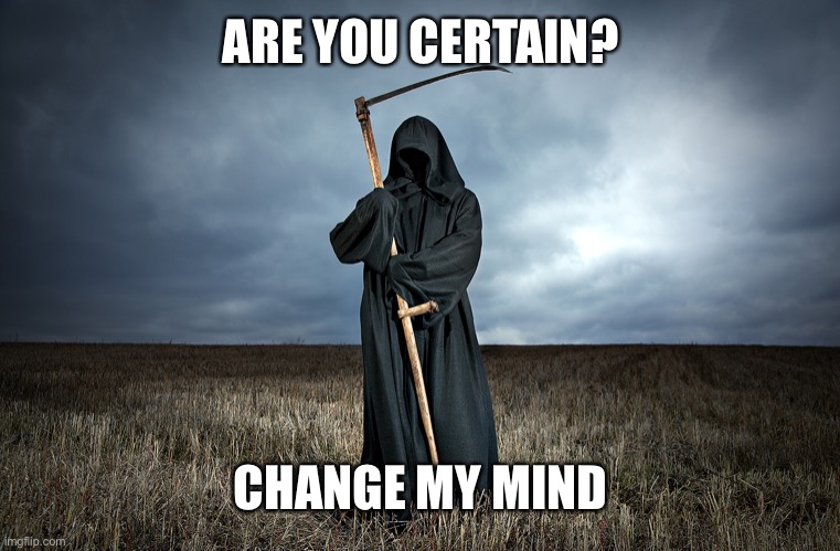 ARE YOU CERTAIN? CHANGE MY MIND | made w/ Imgflip meme maker
