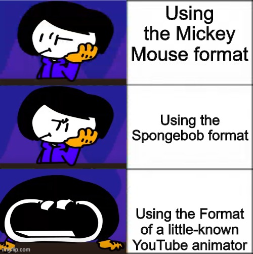Sethtoons Excitement | Using the Mickey Mouse format; Using the Spongebob format; Using the Format of a little-known YouTube animator | image tagged in sethtoons excitement | made w/ Imgflip meme maker