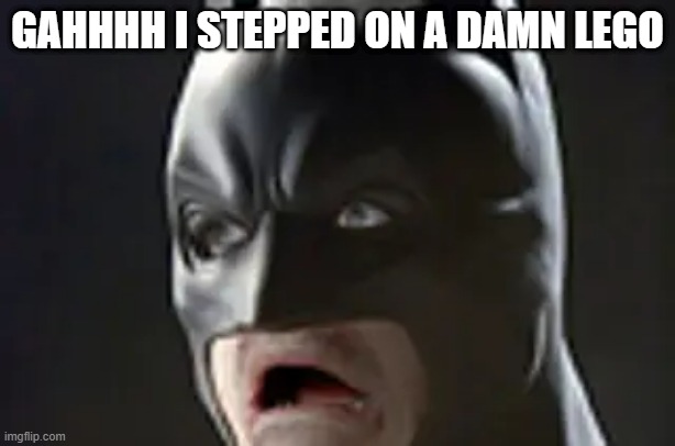 Ouch | GAHHHH I STEPPED ON A DAMN LEGO | image tagged in batman | made w/ Imgflip meme maker