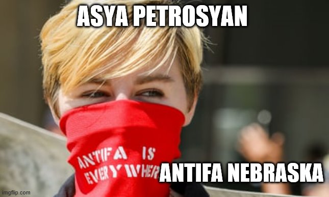 antifa communist and terrorist Asya Petrosyan | ASYA PETROSYAN; ANTIFA NEBRASKA | image tagged in nebraska,asya petrosyan,arman petrosuyan,svetlana petrosyan | made w/ Imgflip meme maker