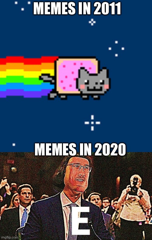 E | MEMES IN 2011; MEMES IN 2020 | image tagged in e,funny memes,nyan cat | made w/ Imgflip meme maker