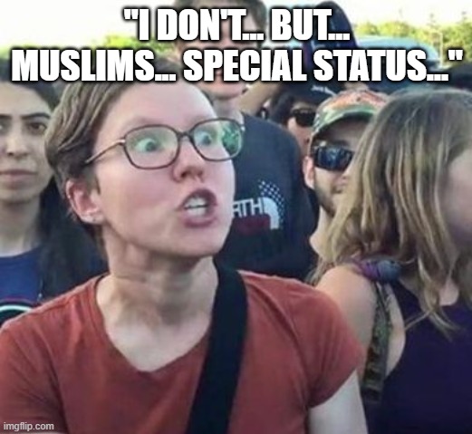 Trigger a Leftist | "I DON'T... BUT... MUSLIMS... SPECIAL STATUS..." | image tagged in trigger a leftist | made w/ Imgflip meme maker