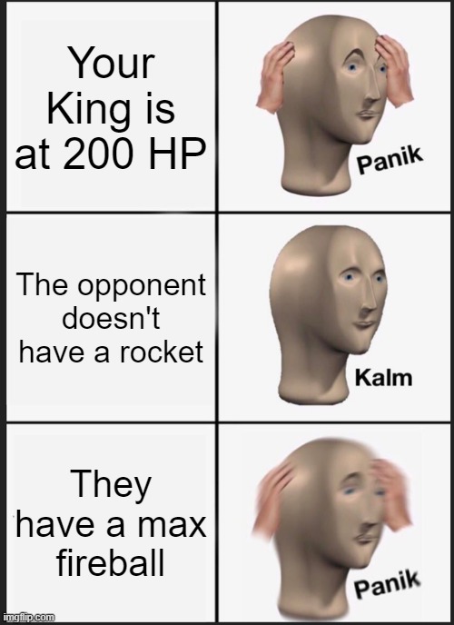 Panik Kalm Panik | Your King is at 200 HP; The opponent doesn't have a rocket; They have a max fireball | image tagged in memes,panik kalm panik | made w/ Imgflip meme maker