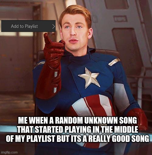 Spotify playlist | ME WHEN A RANDOM UNKNOWN SONG THAT STARTED PLAYING IN THE MIDDLE OF MY PLAYLIST BUT ITS A REALLY GOOD SONG | image tagged in captain america,spotify | made w/ Imgflip meme maker