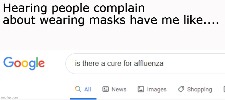 Seriously, people | Hearing people complain about wearing masks have me like.... | image tagged in covid-19 | made w/ Imgflip meme maker
