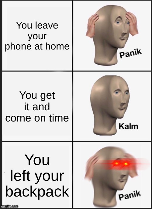 School | You leave your phone at home; You get it and come on time; You left your backpack | image tagged in memes,panik kalm panik | made w/ Imgflip meme maker