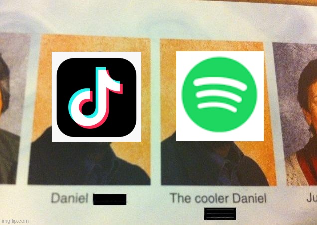 Tik Tok vs Spotify | image tagged in the cooler daniel | made w/ Imgflip meme maker