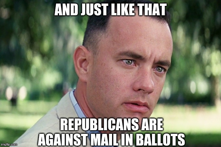 And Just Like That Meme | AND JUST LIKE THAT REPUBLICANS ARE AGAINST MAIL IN BALLOTS | image tagged in memes,and just like that | made w/ Imgflip meme maker