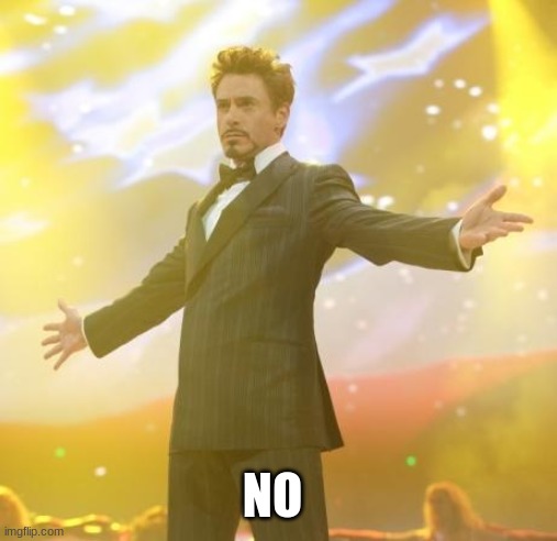 Robert Downey Jr Iron Man | NO | image tagged in robert downey jr iron man | made w/ Imgflip meme maker