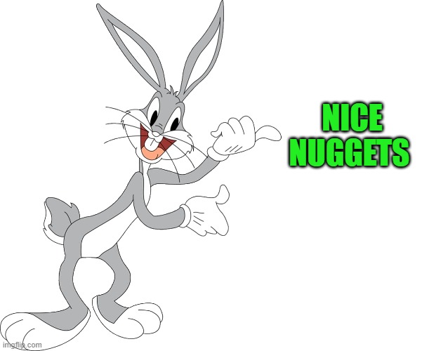 bugs | NICE NUGGETS | image tagged in bugs | made w/ Imgflip meme maker