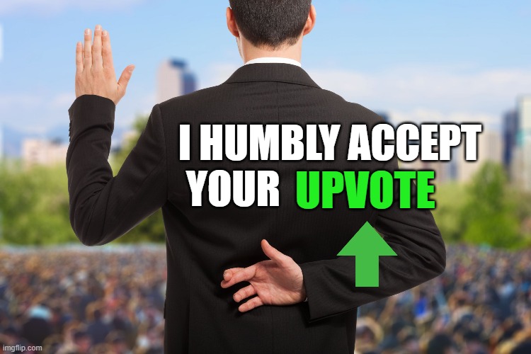 corrupt politicians | I HUMBLY ACCEPT
 YOUR UPVOTE | image tagged in corrupt politicians | made w/ Imgflip meme maker