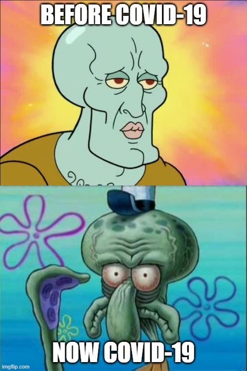 meme | BEFORE COVID-19; NOW COVID-19 | image tagged in memes,squidward | made w/ Imgflip meme maker