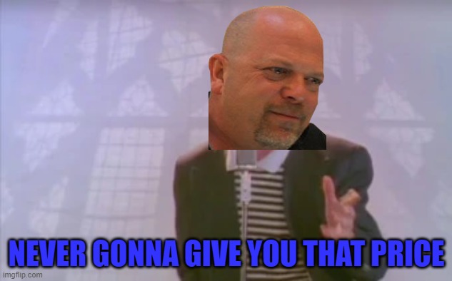 Rick Harrison | NEVER GONNA GIVE YOU THAT PRICE | image tagged in rick astley,rick roll,rick harrison,never gonna give you up,pawn stars | made w/ Imgflip meme maker