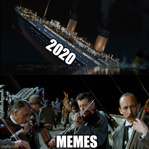 Titanic band | 2020; MEMES | image tagged in titanic band | made w/ Imgflip meme maker