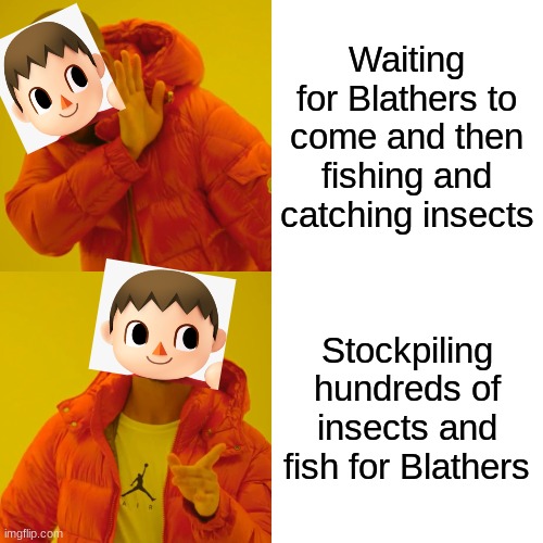 Drake Hotline Bling Meme | Waiting for Blathers to come and then fishing and catching insects; Stockpiling hundreds of insects and fish for Blathers | image tagged in memes,drake hotline bling,animal crossing,new horizons | made w/ Imgflip meme maker