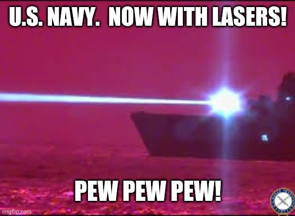 Where's my blaster | U.S. NAVY.  NOW WITH LASERS! PEW PEW PEW! | image tagged in us navy laser | made w/ Imgflip meme maker