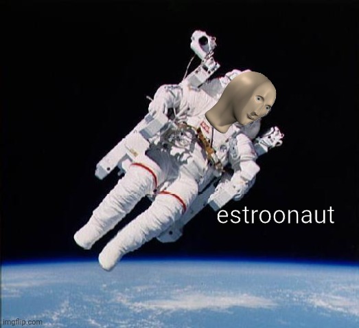Meme Man Again | estroonaut | image tagged in astronaut | made w/ Imgflip meme maker