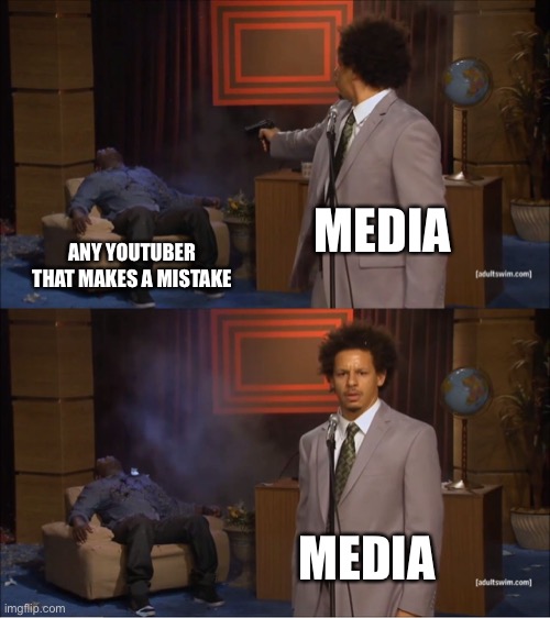 The media is very trust able | MEDIA; ANY YOUTUBER THAT MAKES A MISTAKE; MEDIA | image tagged in memes,who killed hannibal | made w/ Imgflip meme maker