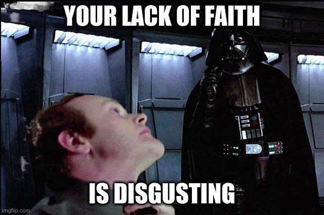 I find your lack of faith disturbing | YOUR LACK OF FAITH IS DISGUSTING | image tagged in i find your lack of faith disturbing | made w/ Imgflip meme maker
