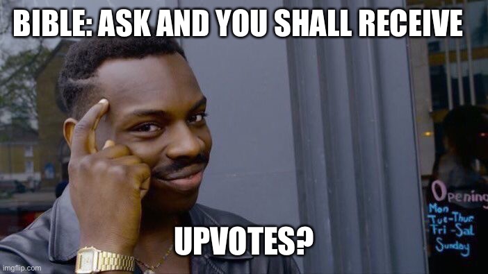 Roll Safe Think About It Meme | BIBLE: ASK AND YOU SHALL RECEIVE; UPVOTES? | image tagged in memes,roll safe think about it | made w/ Imgflip meme maker