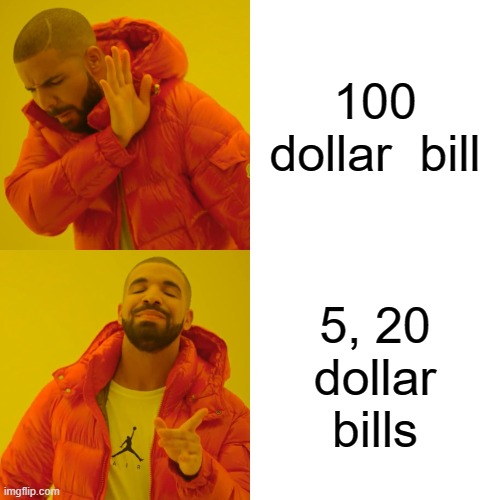 Drake Hotline Bling Meme | 100 dollar  bill; 5, 20 dollar bills | image tagged in memes,drake hotline bling | made w/ Imgflip meme maker