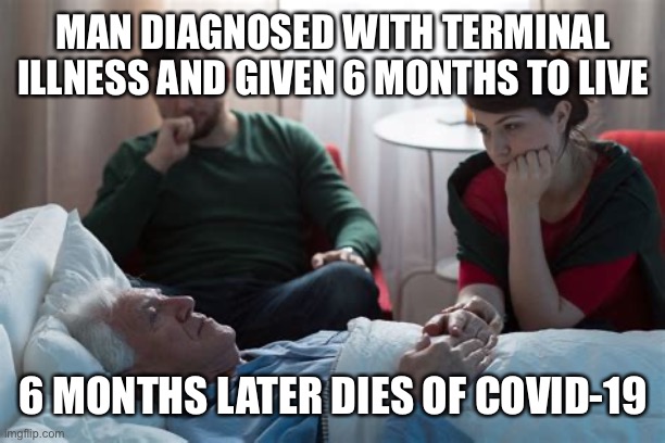 The state of our healthcare | MAN DIAGNOSED WITH TERMINAL ILLNESS AND GIVEN 6 MONTHS TO LIVE; 6 MONTHS LATER DIES OF COVID-19 | image tagged in memes,cdc,healthcare | made w/ Imgflip meme maker